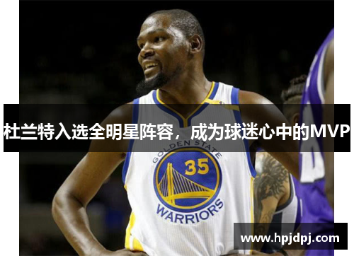 杜兰特入选全明星阵容，成为球迷心中的MVP